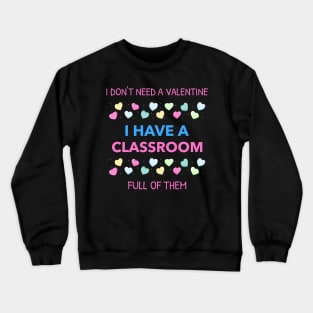 Don't Need A Valentine I Have A Classroom Full Of Them Crewneck Sweatshirt